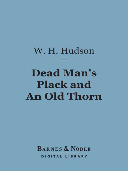 Title details for Dead Man's Plack and an Old Thorn (Barnes & Noble Digital Library) by W. H. Hudson - Available